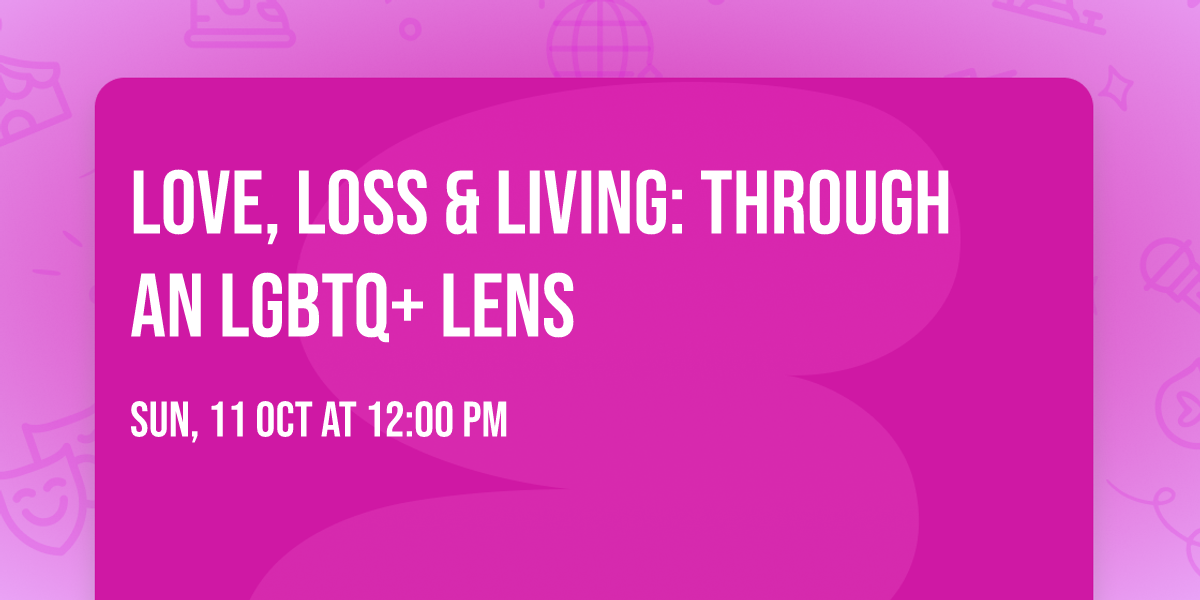 Love, Loss & Living: Through an LGBTQ+ Lens