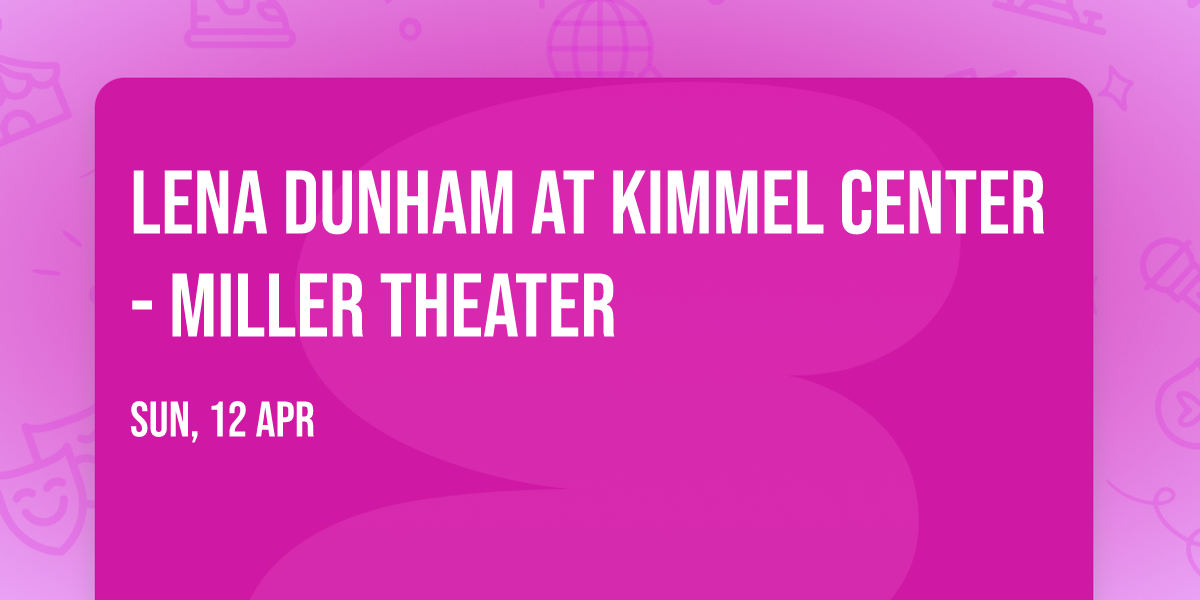 Lena Dunham at Kimmel Center - Miller Theater