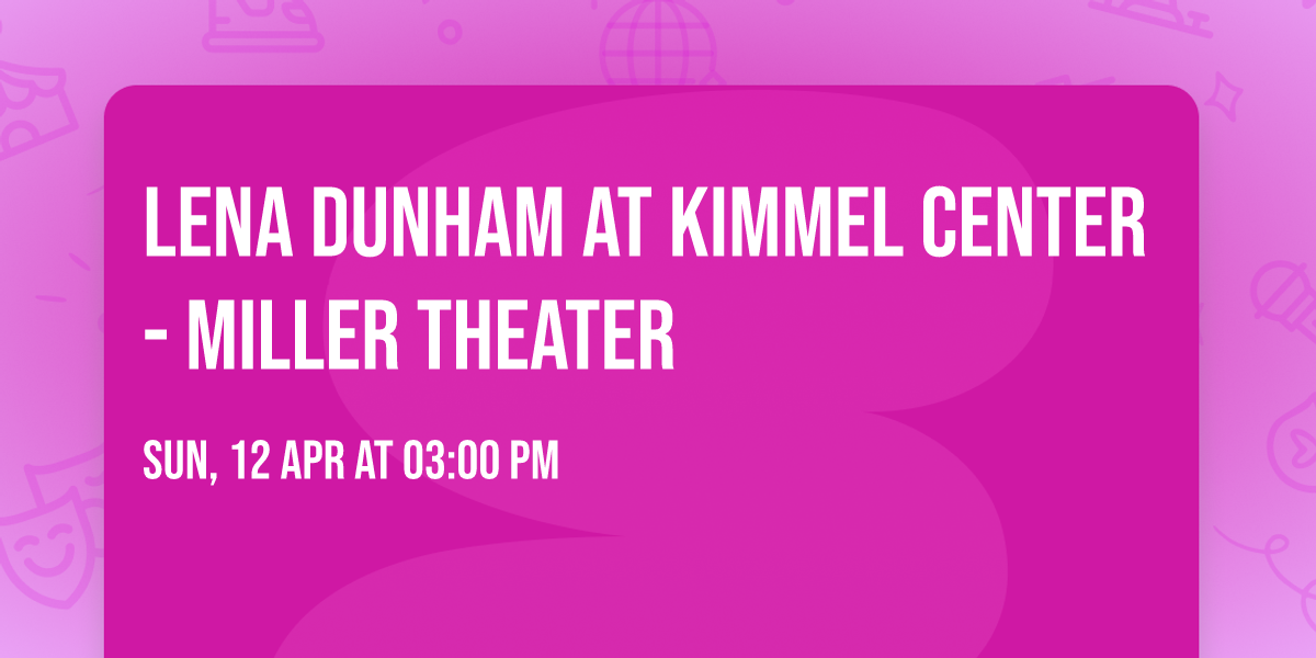 Lena Dunham at Kimmel Center - Miller Theater