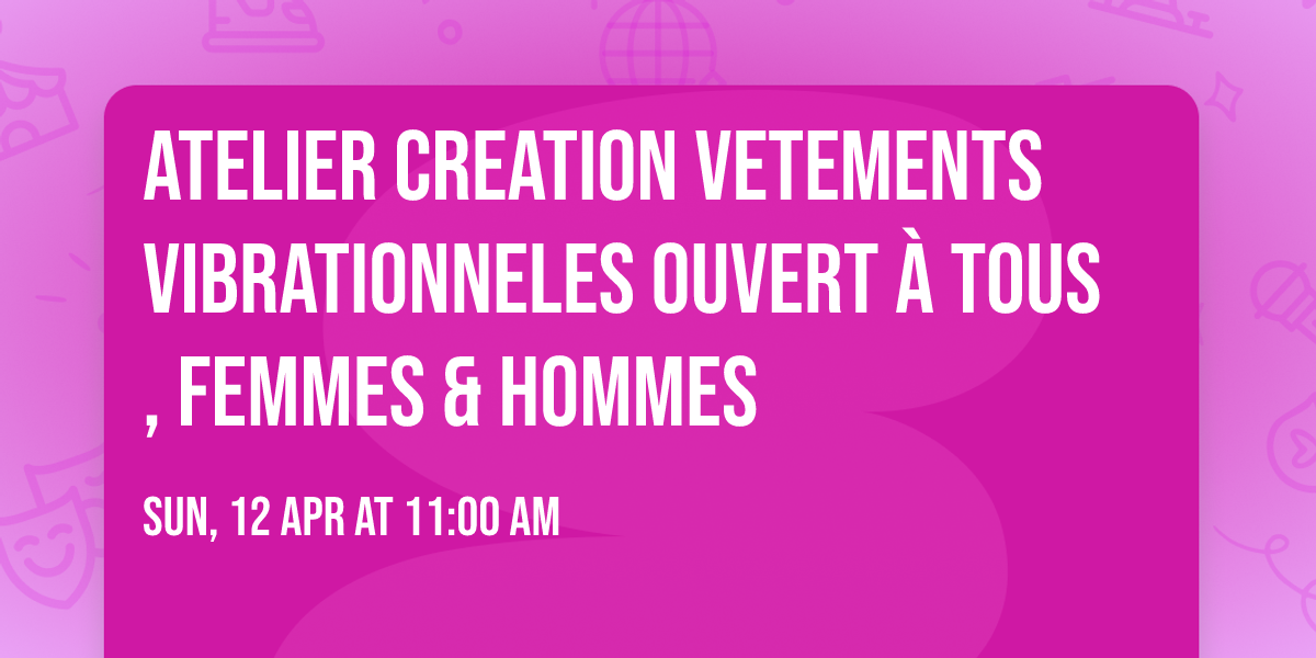 ATELIER CREATION VETEMENTS  VIBRATIONNELES ouvert \u00e0 tous, femmes & hommes
