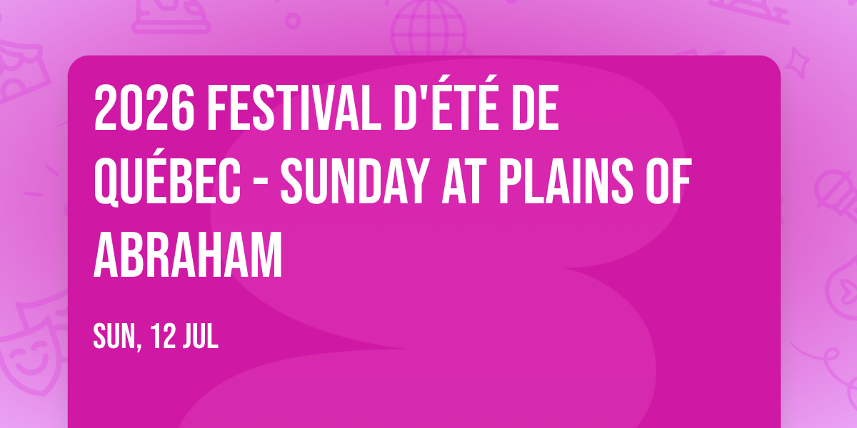 2026 Festival d'\u00e9t\u00e9 de Qu\u00e9bec - Sunday at Plains of Abraham