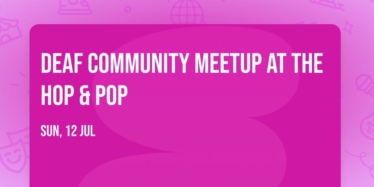 Deaf Community Meetup at The Hop & Pop