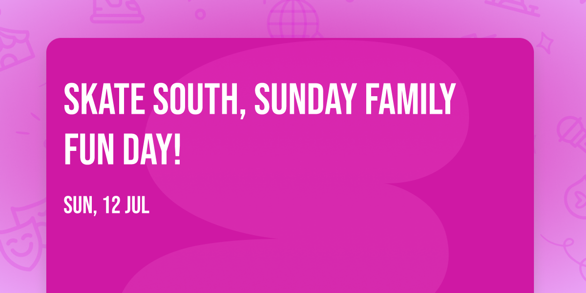 Skate South, Sunday Family Fun Day!  