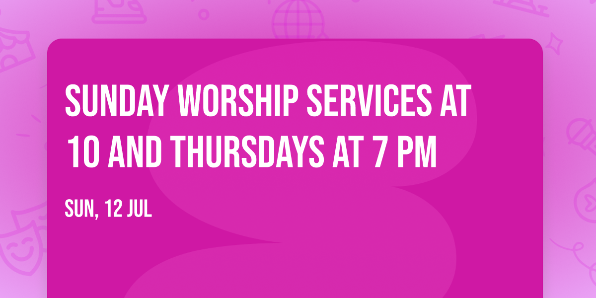 Sunday Worship Services at 10 and Thursdays at 7 PM