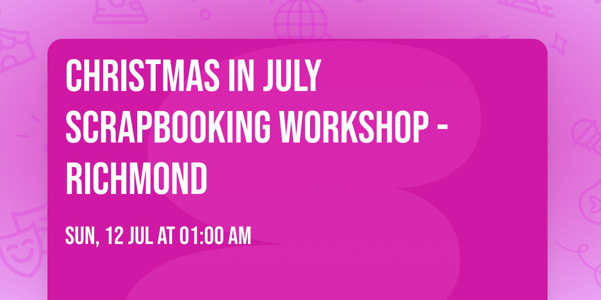 Christmas in July Scrapbooking Workshop - Richmond