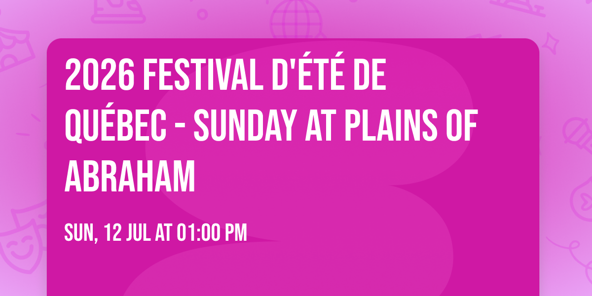 2026 Festival d'\u00e9t\u00e9 de Qu\u00e9bec - Sunday at Plains of Abraham