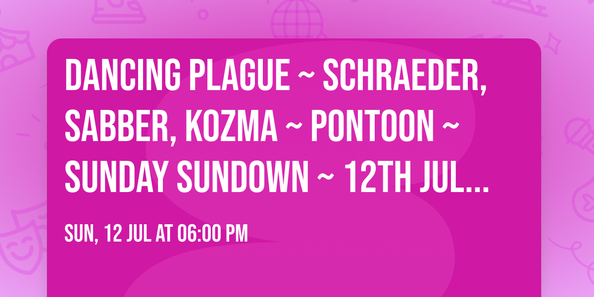 Dancing Plague ~ Schraeder, Sabber, Kozma ~ Pontoon ~ Sunday Sundown ~ 12th July ~ Free entry