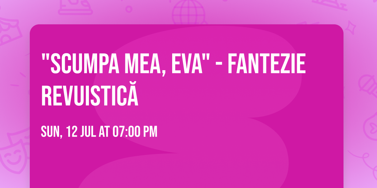 "SCUMPA MEA, EVA" - fantezie revuistic\u0103 