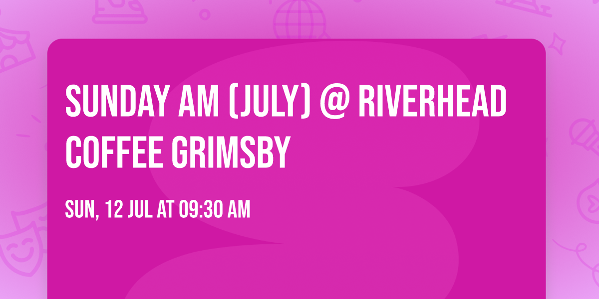 Sunday AM (July) @ Riverhead Coffee Grimsby