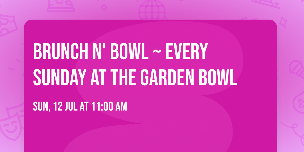 Brunch N' Bowl ~ Every Sunday at the Garden Bowl