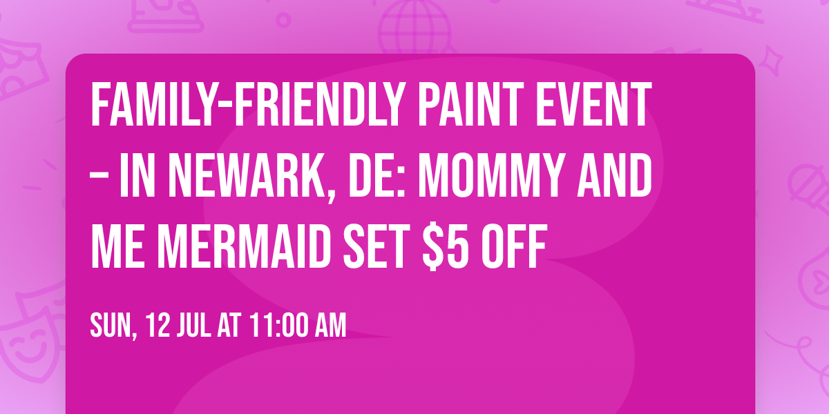 \ud83c\udf89Family-Friendly Paint Event \u2013 in Newark, DE: Mommy and Me Mermaid Set $5 Off