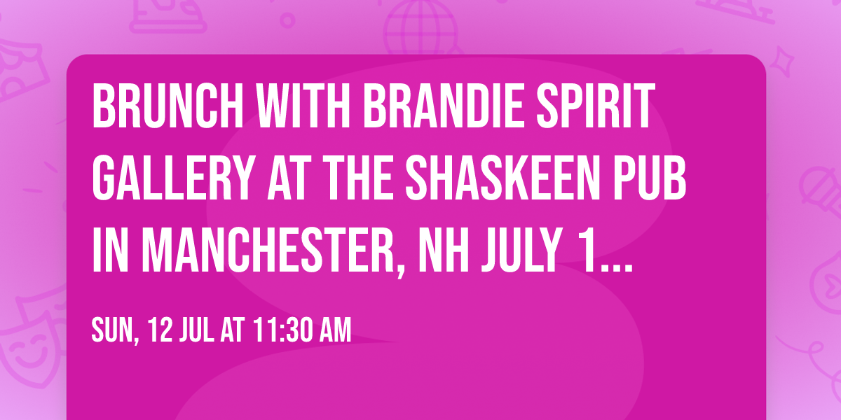 Brunch with Brandie Spirit Gallery at The Shaskeen Pub  in Manchester, NH  July 12, 11:30am