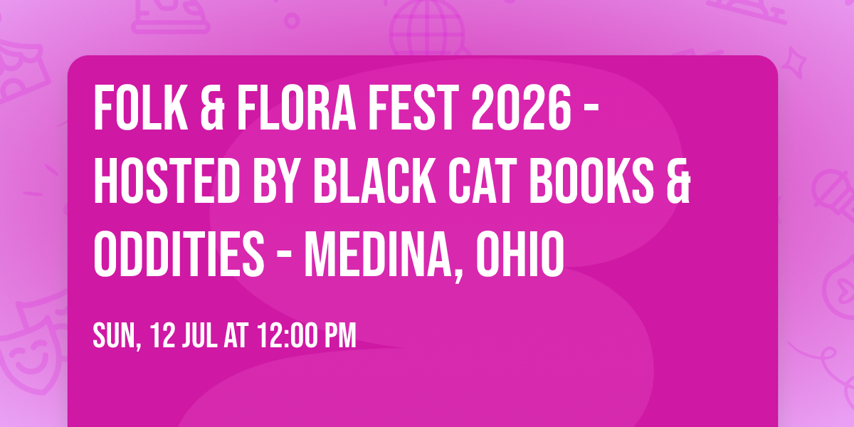Folk & Flora Fest 2026 - hosted by Black Cat Books & Oddities - Medina, Ohio