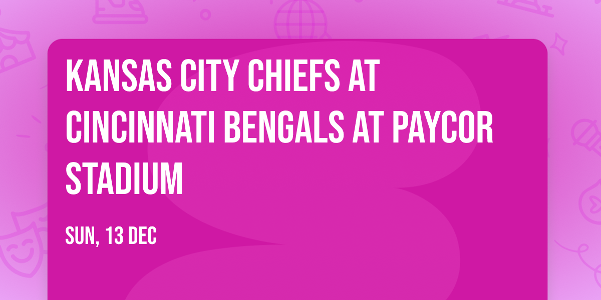 Kansas City Chiefs at Cincinnati Bengals at Paycor Stadium
