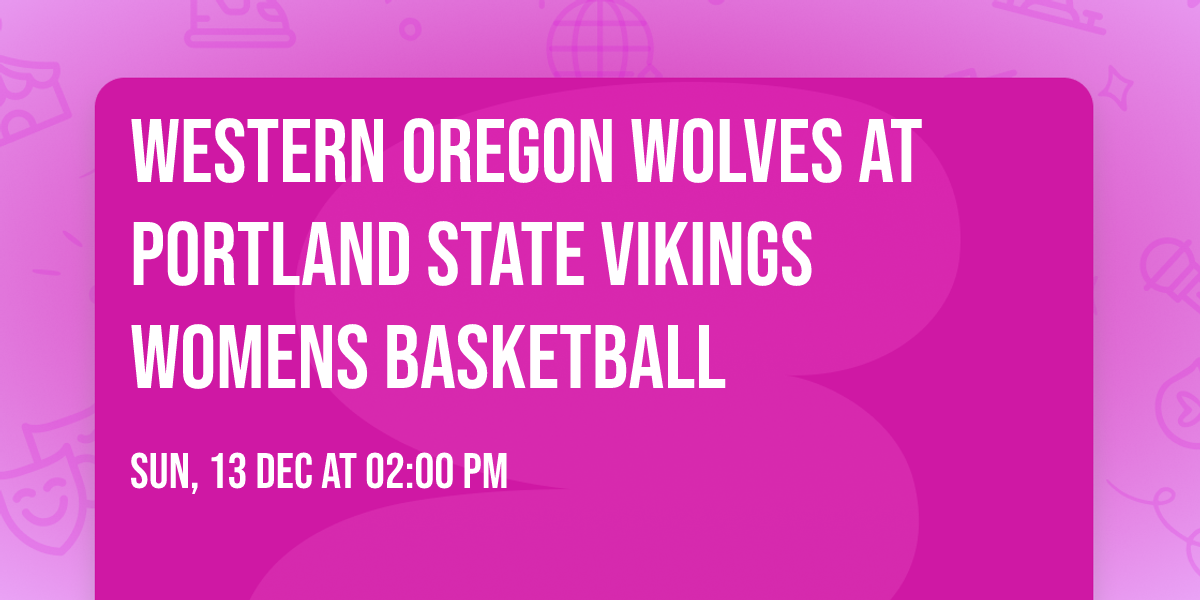 Western Oregon Wolves at Portland State Vikings Womens Basketball
