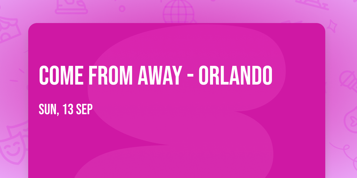 Come From Away - Orlando