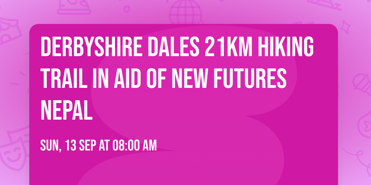 Derbyshire Dales 21km Hiking Trail in Aid of New Futures Nepal