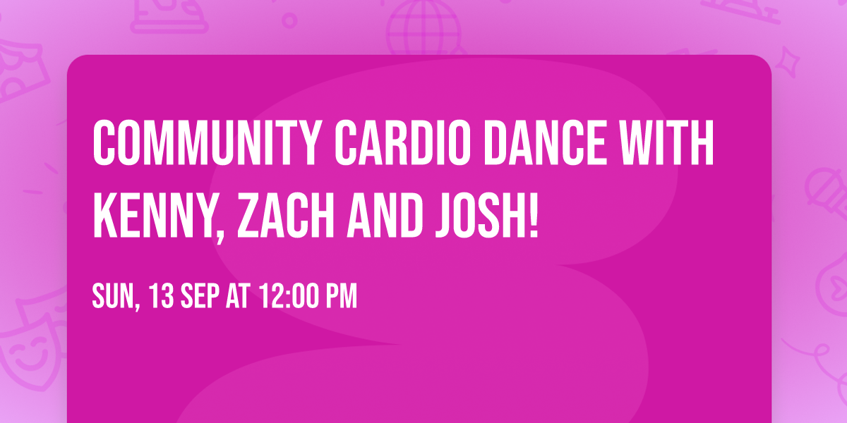 Community Cardio Dance with Kenny, Zach and Josh!