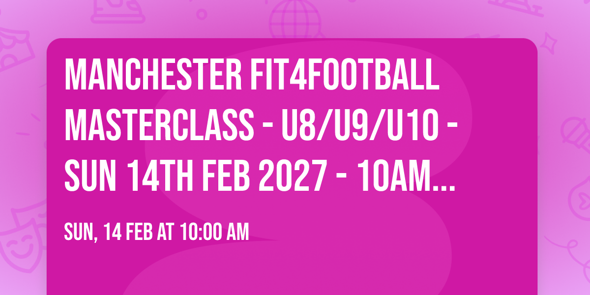 MANCHESTER FIT4FOOTBALL MASTERCLASS - U8\/U9\/U10 - SUN 14TH FEB 2027 - 10AM - 12PM