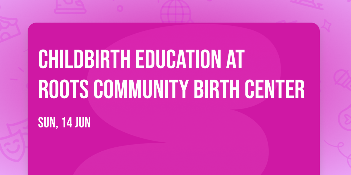 Childbirth Education at Roots Community Birth Center