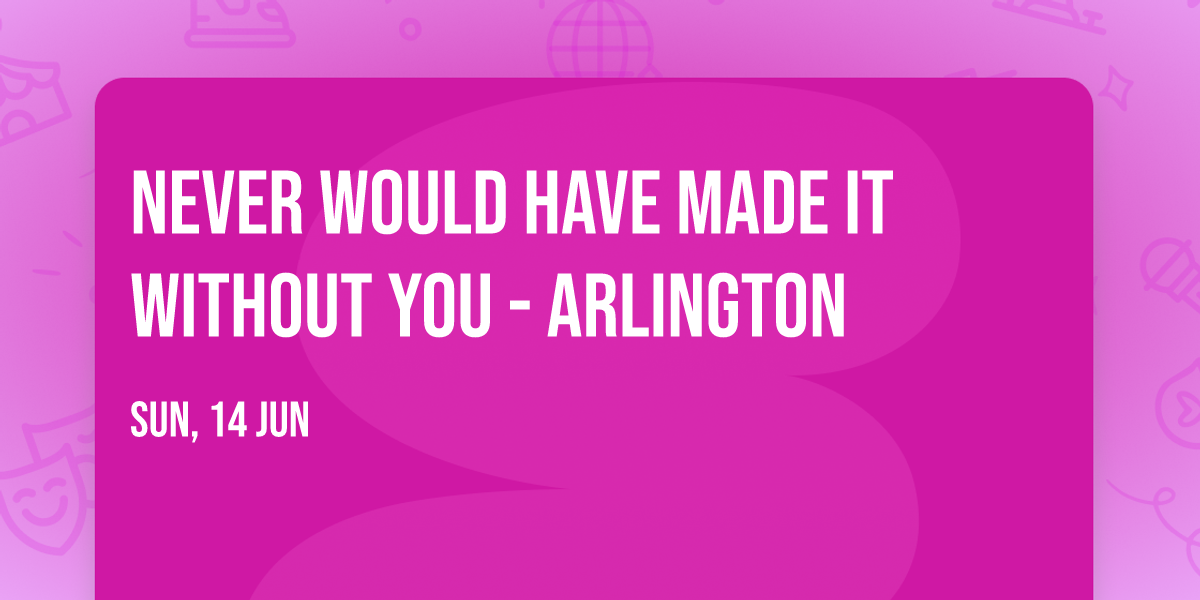 Never Would Have Made It Without You - Arlington
