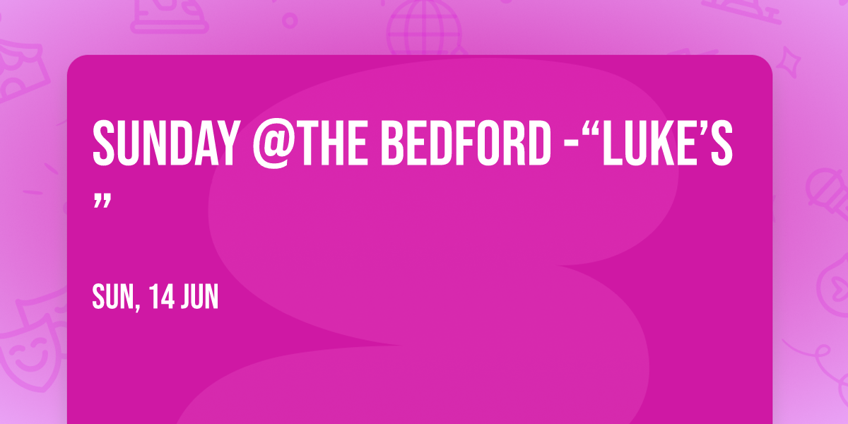 Sunday @The Bedford -\u201cLuke\u2019s\u201d