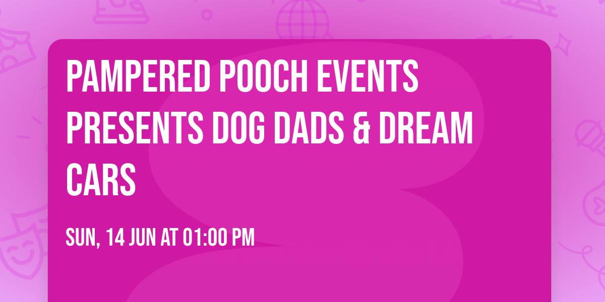 Pampered Pooch Events presents Dog Dads & Dream Cars