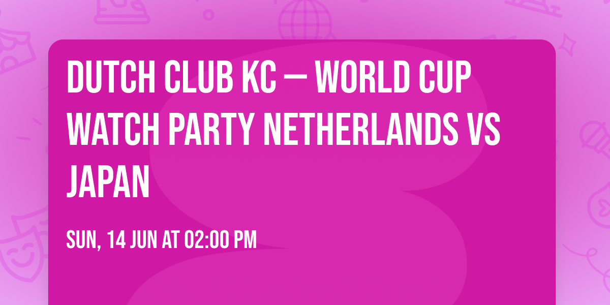 Dutch Club KC \u2014 World Cup Watch Party \ud83e\udd81 Netherlands vs Japan