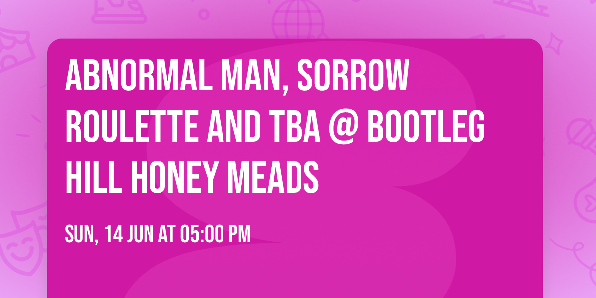 Abnormal Man, Sorrow Roulette and TBA @ Bootleg Hill Honey Meads