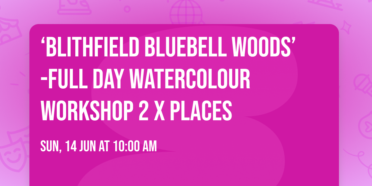 \u2018Blithfield Bluebell Woods\u2019 -Full Day Watercolour Workshop \ud83c\udf1f2 x Places\ud83c\udf1f 