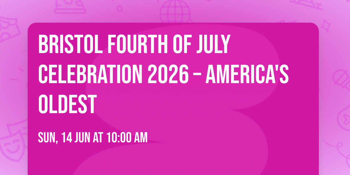 Bristol Fourth of July Celebration 2026 \u2013 America's Oldest