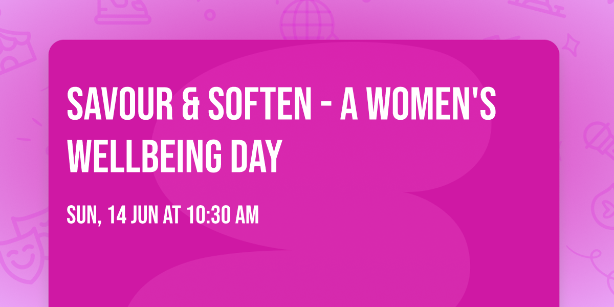 Savour & Soften - A Women's wellbeing day
