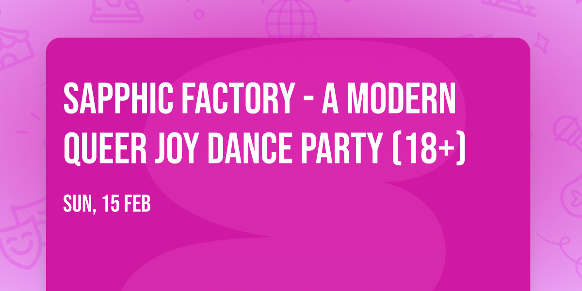 Sapphic Factory - A Modern Queer Joy Dance Party (18+)