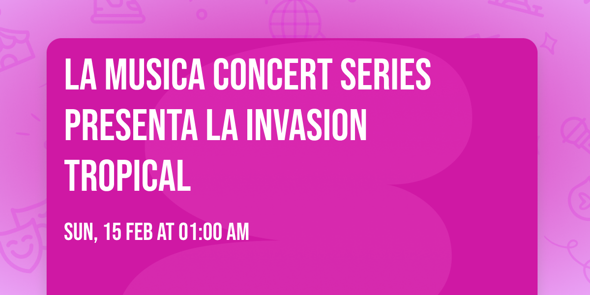 La Musica Concert Series Presenta La Invasion Tropical