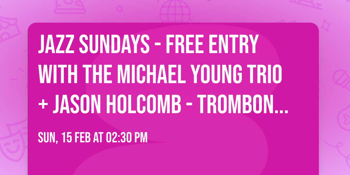 Jazz Sundays - Free Entry With The Michael Young Trio + Jason Holcomb - Trombone player