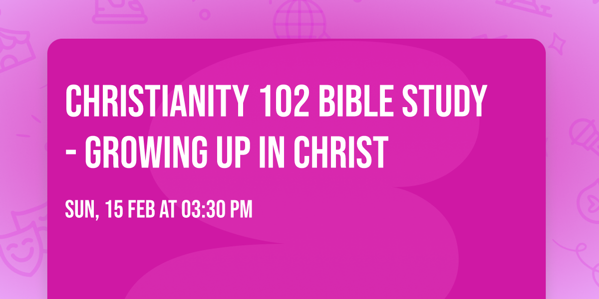 Christianity 102 Bible Study - Growing Up in Christ