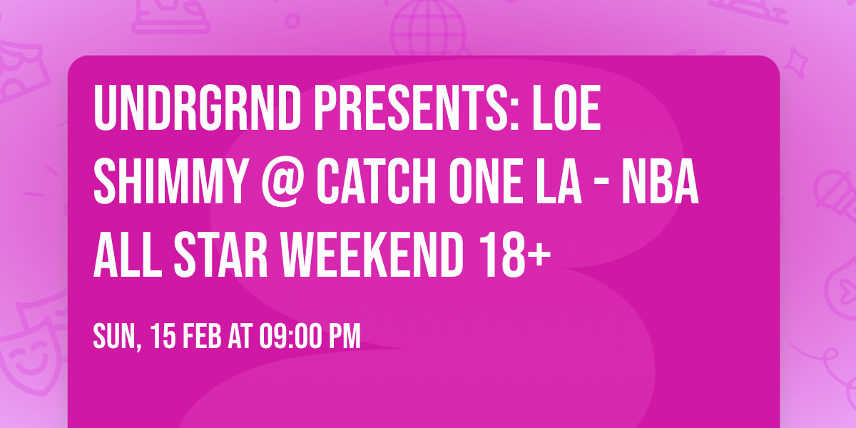 UNDRGRND PRESENTS: LOE SHIMMY  @ CATCH ONE LA - NBA ALL STAR WEEKEND 18+
