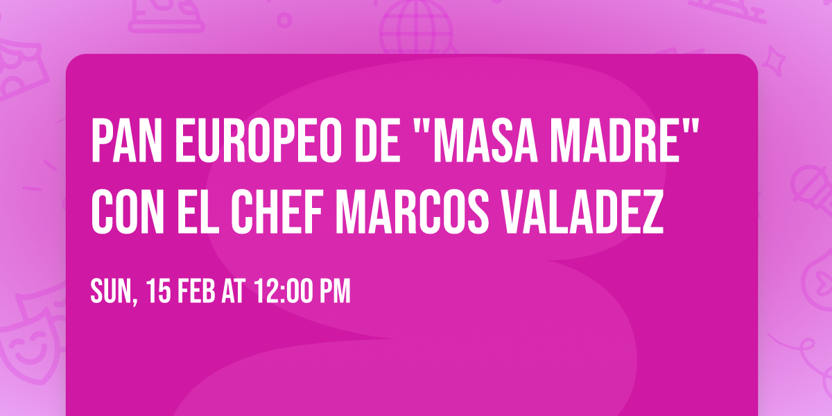 PAN EUROPEO DE  "MASA MADRE" CON EL CHEF MARCOS VALADEZ