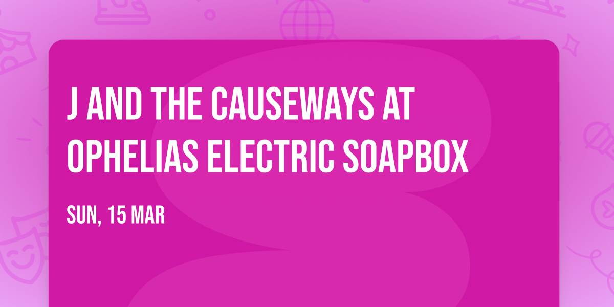 J and The Causeways at Ophelias Electric Soapbox