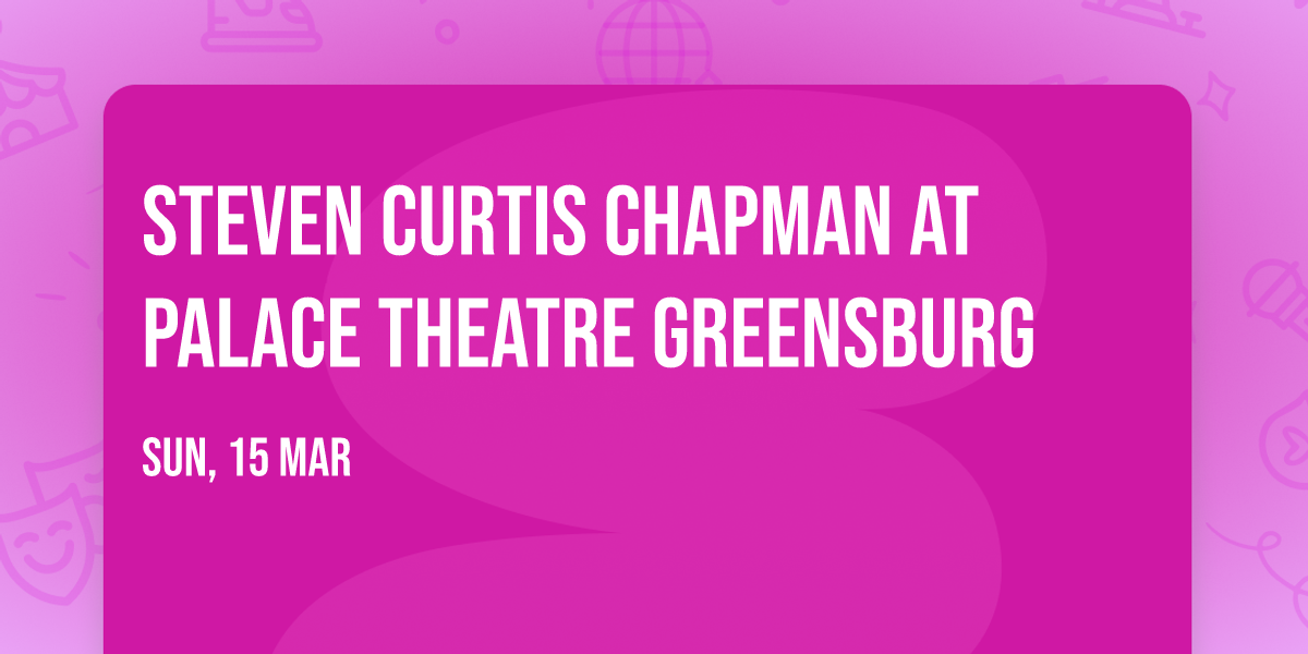 Steven Curtis Chapman at Palace Theatre Greensburg