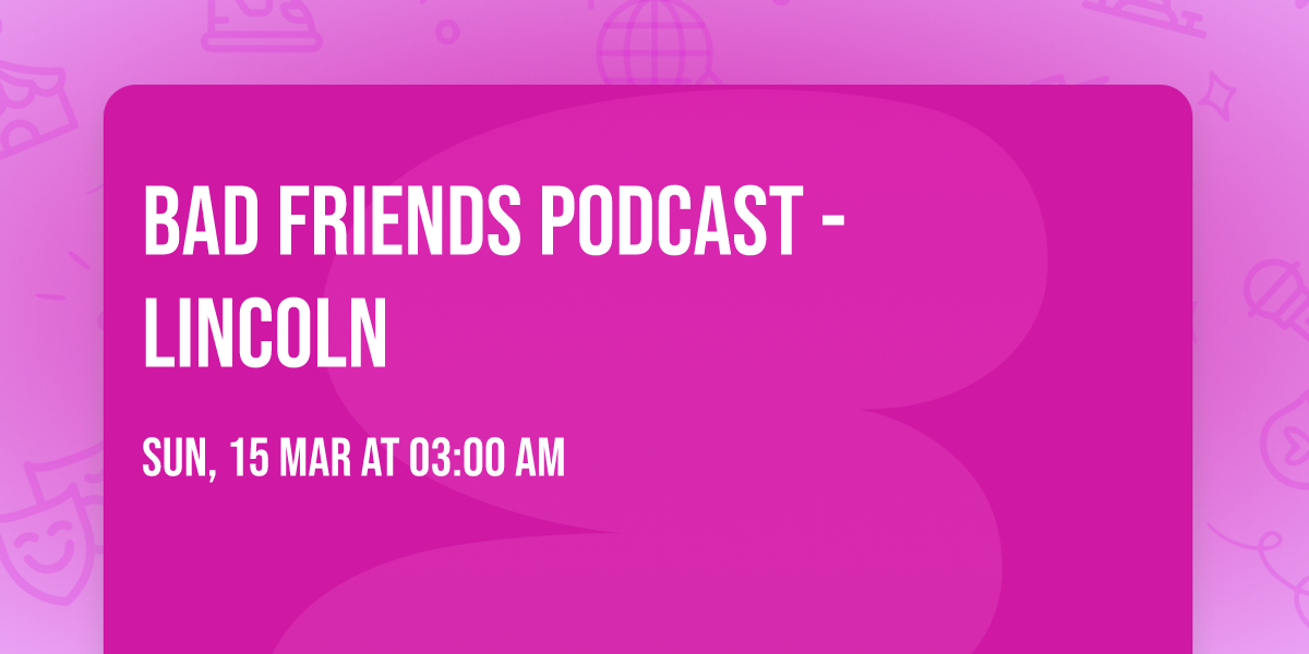 Bad Friends Podcast - Lincoln