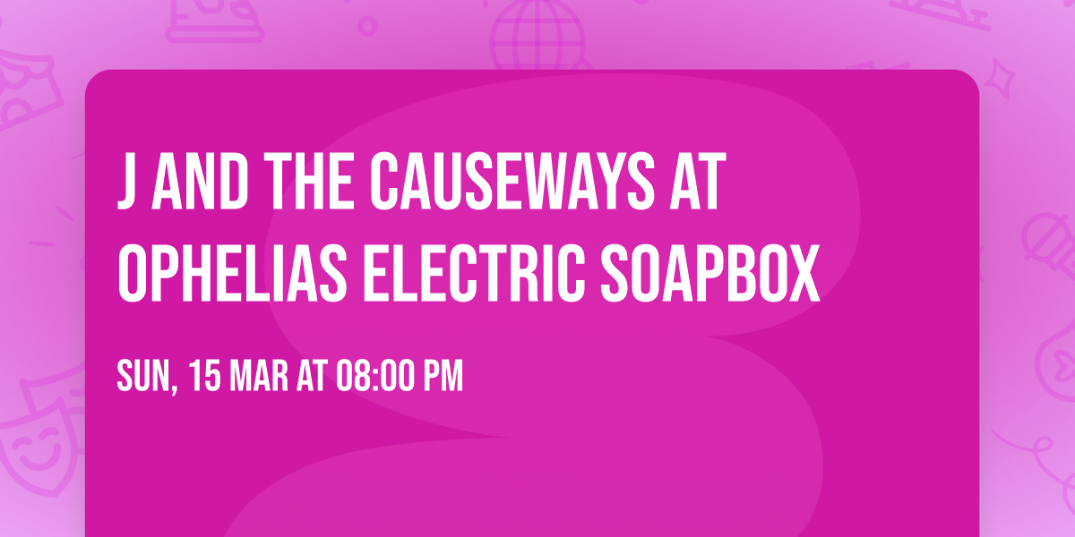 J and The Causeways at Ophelias Electric Soapbox