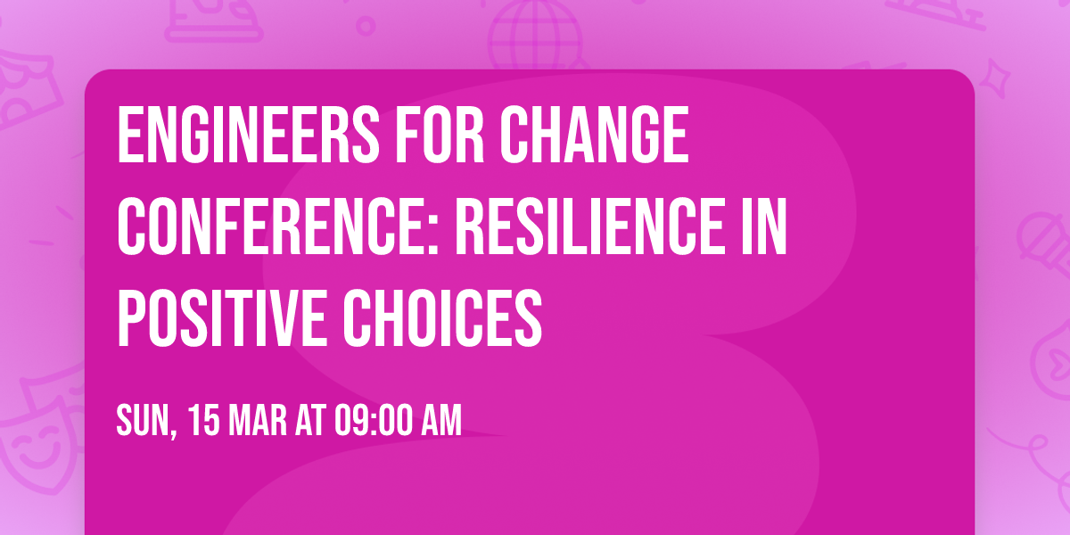 Engineers for Change Conference: Resilience in Positive Choices
