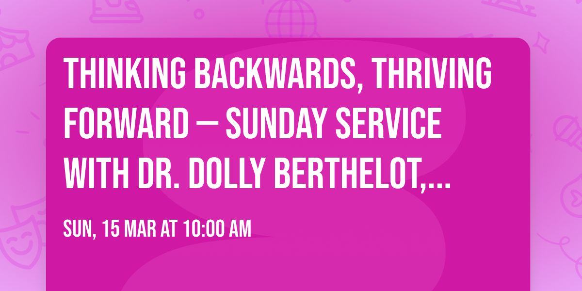 Thinking Backwards, Thriving Forward \u2014 Sunday Service with Dr. Dolly Berthelot, UUCP Member