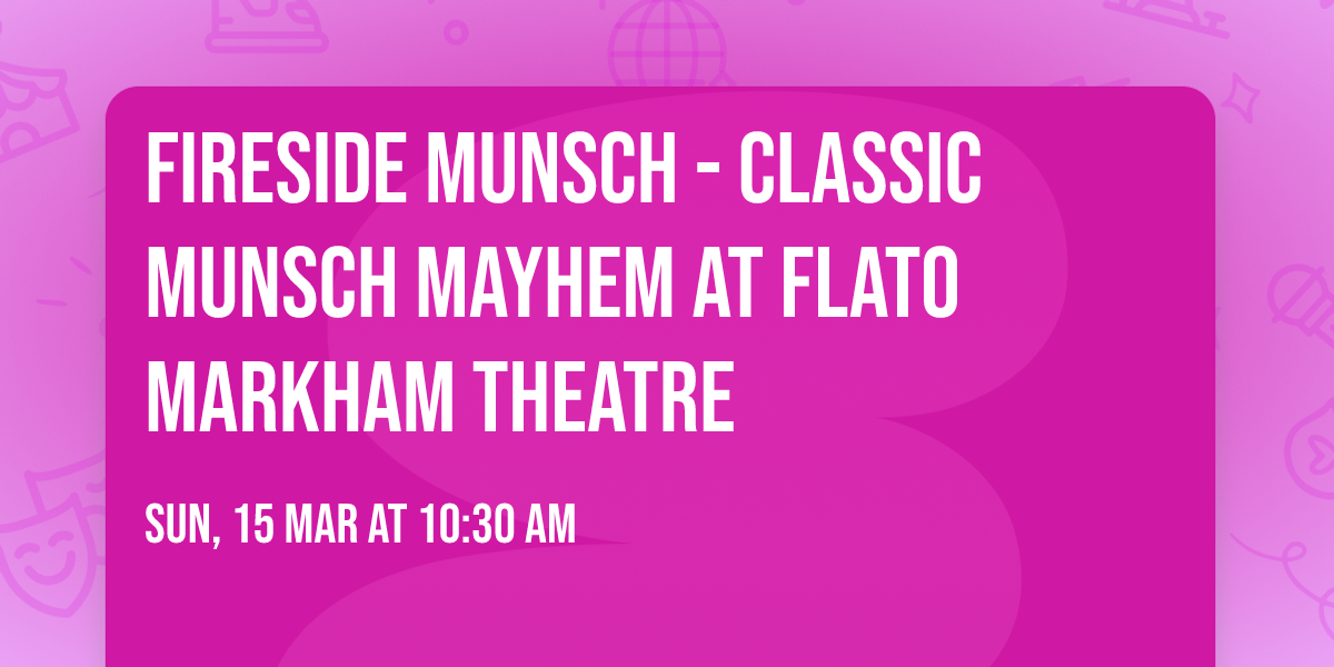 Fireside Munsch - Classic Munsch Mayhem at Flato Markham Theatre