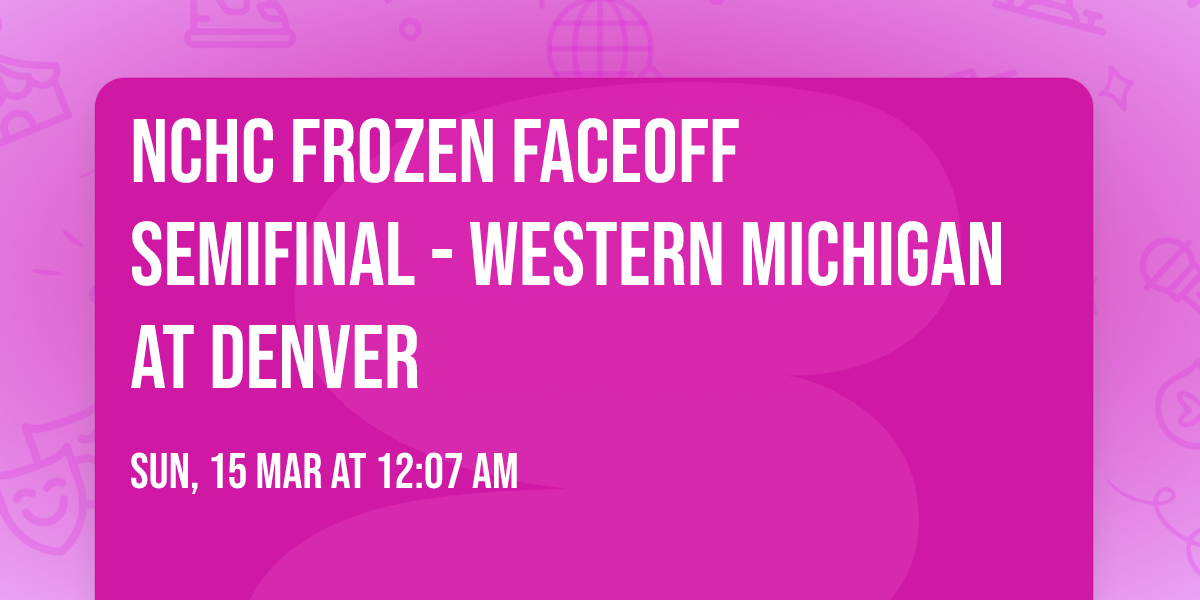 NCHC Frozen Faceoff Semifinal - Western Michigan at Denver