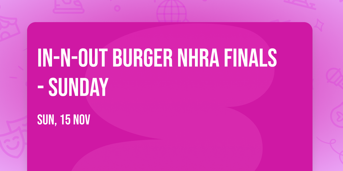 In-N-Out Burger NHRA Finals - Sunday