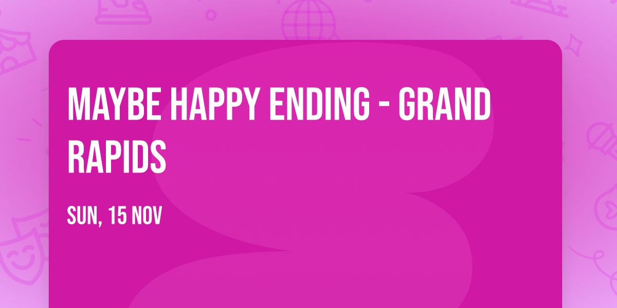 Maybe Happy Ending - Grand Rapids