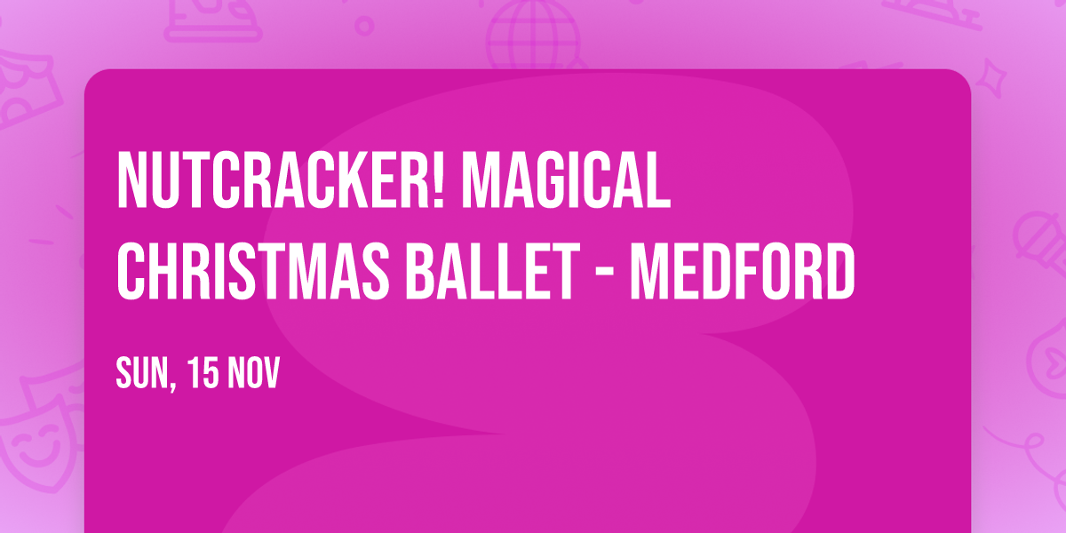 Nutcracker! Magical Christmas Ballet - Medford