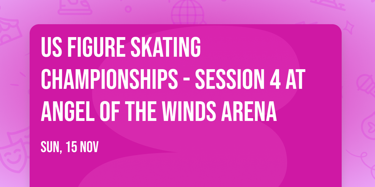US Figure Skating Championships - Session 4 at Angel of the Winds Arena